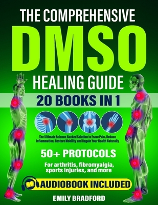 The Comprehensive DMSO Healing Guide [20 in 1]: The Ultimate Science-Backed Solution to Erase Pain, Reduce Inflammation, Restore Mobility and Regain Y