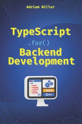 TypeScript for Backend Development: Backend applications with Node.js, Express, and modern frameworks
