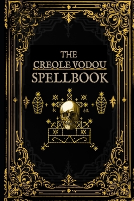 The Creole Vodou Spellbook: Voodoo / Hoodoo Spells from Haiti & New Orleans