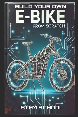 Build Your Own E-Bike from Scratch: DIY Electric Two-Wheeler- A Complete Guide for Makers, Engineers, and Enthusiasts