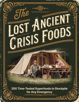 Ancient Crisis Foods; 200 Time-Tested Superfoods to Stockpile for Any Emergency