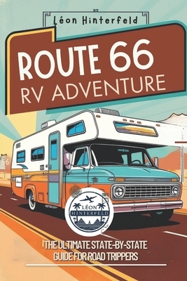 ROUTE 66 RV ADVENTURE The Ultimate State-by-State Guide for Road Trippers: Explore America's Most Iconic Highway with Scenic Road Trips, Off-the-Grid