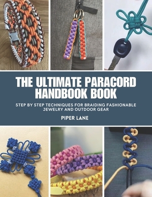 The Ultimate Paracord Handbook Book: Step by Step Techniques for Braiding Fashionable Jewelry and Outdoor Gear