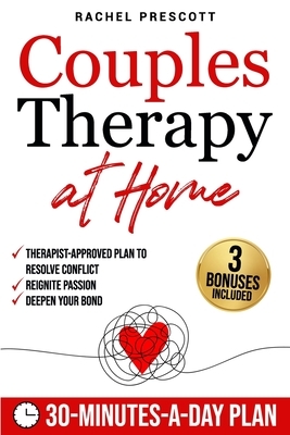 Couples Therapy at Home: A Proven, Therapist-Approved Plan to Resolve Conflict, Reignite Passion, and Deepen Your Bond in Just 30 Minutes a Day