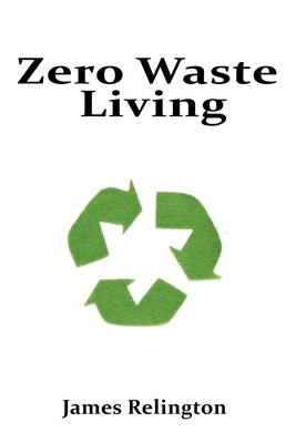Zero Waste Living: Practical Steps Toward Sustainable Living and Reducing Environmental Footprints
