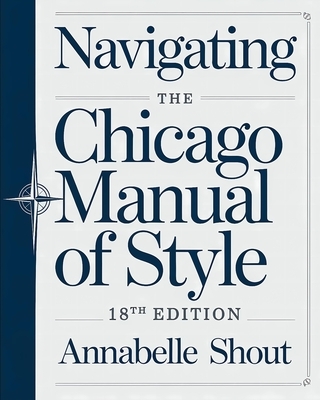 Navigating The Chicago Manual of Style 18th Edition: Essential Rules for Formatting, Citations and Professional Publishing