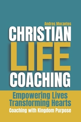 Christian Life Coaching: Empowering Lives, Transforming Hearts