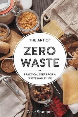 The Art of Zero Waste: Practical Steps for a Sustainable Life