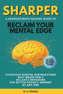 Sharper: Reclaim Your Mental Edge, Overcome Digital Distractions, Beat Brain Fog & Balance Dopamine for Better Focus & Memory at Any Age