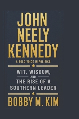 John Neely Kennedy: A Bold Voice in Politics: Wit, Wisdom, and the Rise of a Southern Leader