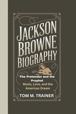 Jackson Browne Biography: The Pretender and the Prophet - Music, Love, and the American Dream