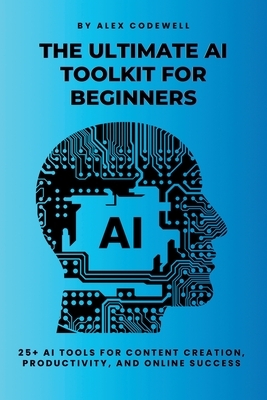 The Ultimate AI Toolkit for Beginners: 25+ AI Tools for Content Creation, Productivity, and Online Success