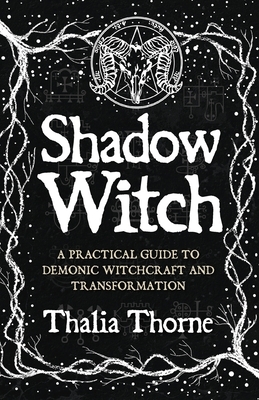 Shadow Witch: A Practical Guide to Demonic Witchcraft and Transformation