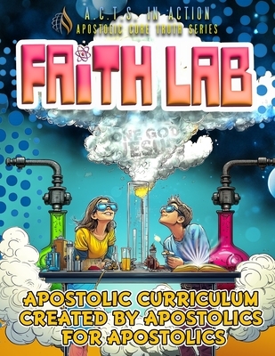 A.C.T.S. In Action - A3 - Faith Lab: Apostolic Core Truth Series Sunday School Curriculum