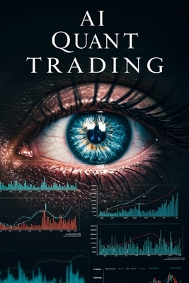 AI Quant Trading: Master Cutting-Edge AI Trading Strategies with Machine Learning, Neural Networks, and Python Algorithms for Maximum Market Profits