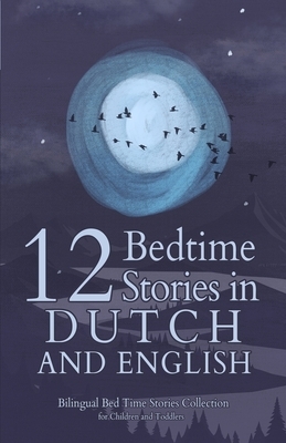 12 Dutch Bedtime Stories for Kids: Short Story Books in Dutch and English Ages 3+ Bilingual Bed Time Stories Collection for Children and Toddlers