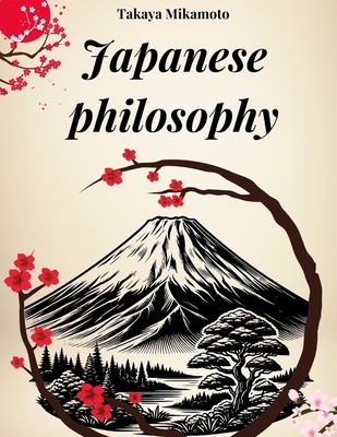 Japanese Philosophy: Zen, Bushido, Wabi-Sabi, Ikigai and all the key concepts of Japanese philosophy explored in their essence