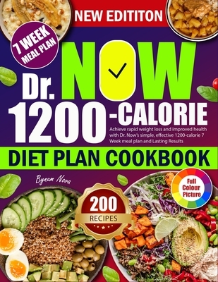 Dr. Now 1200-calorie Diet Plan: Achieve rapid weight loss and improved health with Dr. Now's simple, effective 1200-calorie 7 Week meal plan and Lasti