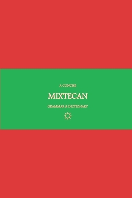 B'ajlom ii Nkotz'i'j Publications' A Concise Mixtecan Grammar & Dictionary: Mixtec, Cuicatec, and Trique