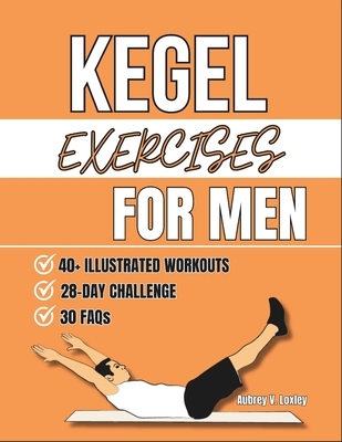 Kegel Exercises For Men: Transform Your Health with Simple Pelvic Floor Workouts to Build Core Strength, Enhance Performance, And Improve Bladder Cont