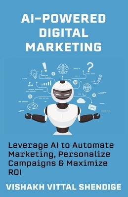 AI-Powered Digital Marketing: Leverage AI to Automate Marketing, Personalize Campaigns & Maximize ROI
