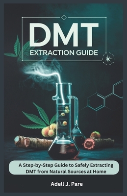 Dmt Extraction Guide: A Step-by-Step Guide to Safely Extracting DMT from Natural Sources at Home