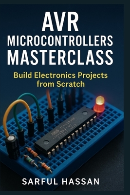 AVR Microcontrollers Masterclass: Build Electronics Projects from Scratch