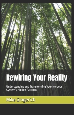 Rewiring Your Reality: Understanding and Transforming Your Nervous System's Hidden Patterns