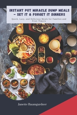 Instant Pot Miracle Dump Meals - Set It & Forget It Dinners: Quick, Lazy, and Delicious Meal for Families and First-Timers
