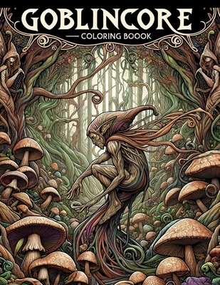 Goblincore Coloring Boook: Let your creativity run wild in the whimsical world of goblincore with this charming, where every page is filled with