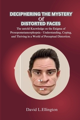 Deciphering the Mystery of Distorted Faces: The untold Knowledge on the Enigma of Prosopometamorphopsia - Understanding, Coping, and Thriving in a Wor