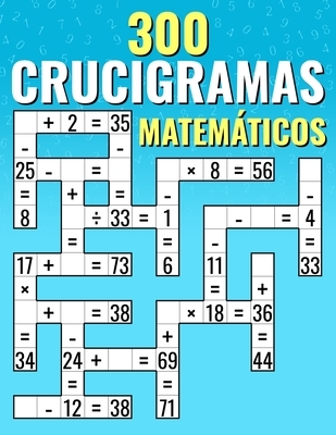 300 Crucigramas Matemáticos: Suma, Resta, Multiplicación y División Desafíos de Criss Cross para Niños y Adultos