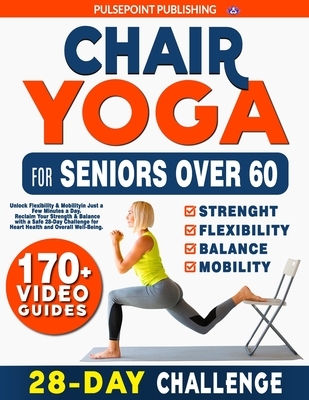 Chair Yoga for Seniors Over 60: Unlock Flexibility & Mobility in Just a Few Minutes a Day. Reclaim Your Strength & Balance with a Safe 28-Day Challeng