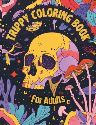 Trippy Coloring Book for Adults: 50 Beautiful Psychedelic Hippie Coloring Pages of Mushrooms, Fungi, Optical Illusions, Patterns & More for Stoners Re