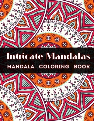Intricate Mandalas: An Adult Coloring Book with 54 Detailed Mandalas for Relaxation and Stress Relief (Intricate Coloring Books)