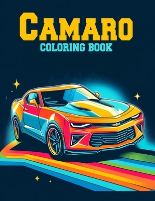 Camaro Coloring Book: Collection of detailed coloring pictures of Caramo cars for car lovers of all ages.