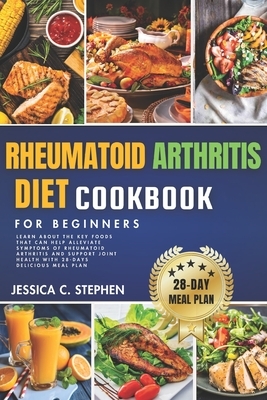 Rheumatoid Arthritis Diet Cookbook for Beginners: Learn about the key foods that can help alleviate symptoms of rheumatoid arthritis and support joint