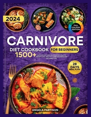 Carnivore Diet Cookbook for Beginners 2024: 1500+ days of Easy and Delicious recipes for Weight loss, Healthy Living and Reducing Inflammation with 28