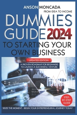 Dummies Guide to Starting Your Own Business: From Idea to Income. A Proven Roadmap for Beginners to Launch a Successful Venture. Seize the Moment - Be