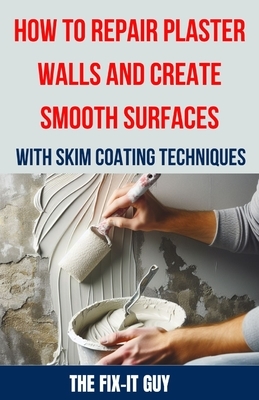 How to Repair Plaster Walls and Create Smooth Surfaces with Skim Coating Techniques: The Ultimate DIY Guide to Fixing Cracks, Holes, and Imperfections
