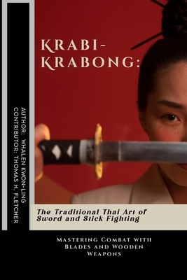 Krabi-Krabong: The Traditional Thai Art of Sword and Stick Fighting: Mastering Combat with Blades and Wooden Weapons