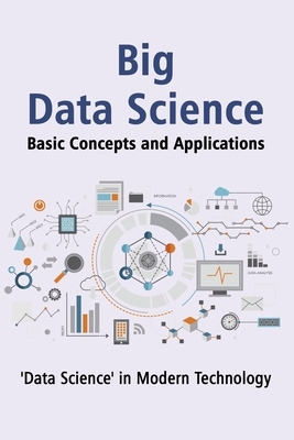 "Big Data Science" Basic Concepts and Applications: Unlocking the Power of Big Data: A Comprehensive Guide to Understanding and Applying Big Data Tech