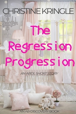 The Regression Progression: An ABDL Sissy Baby Short Story