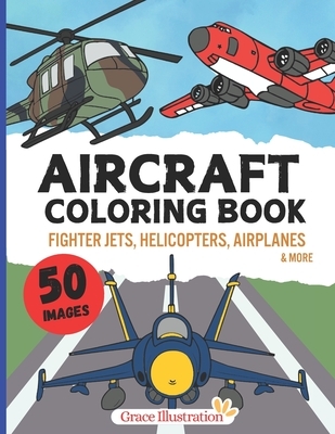 Aircraft Coloring Book: Cool Airplanes, Fighter Jets, Helicopters & More for Kids Aged 4-8 Boys and Girls
