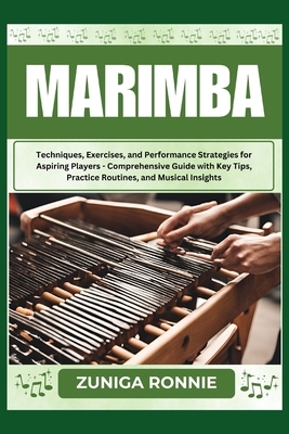 Marimba: Techniques, Exercises, and Performance Strategies for Aspiring Players - Comprehensive Guide with Key Tips, Practice R