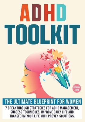 Adhd Toolkit for Women ( The Ultimate Step by Step Blueprint ): 7 Breakthrough Strategies for ADHD Management, Success Techniques, Improve Daily Life
