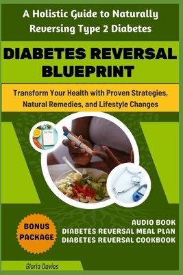 Diabetes Reversal Blueprint: A Holistic Guide to Naturally Reversing Type 2 Diabetes: Harnessing the Power of Nature to Reverse Diabetes Across All