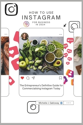 How to Use Instagram for Business in 2024: The Entrepreneur's Definitive Guide for Commercialising the Use of Instagram Today