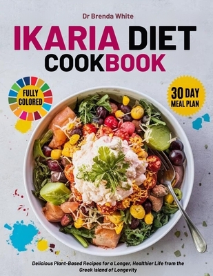 ikaria diet cookbook with fully colored pictures: Delicious Plant-Based Recipes for a Longer, Healthier Life from the Greek Island of Longevity. 30 Da