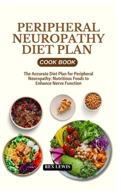 Peripheral Neuropathy Diet Plan Cook Book: The Accurate Diet Plan for Peripheral Neuropathy: Nutritious Foods to Enhance Nerve Function